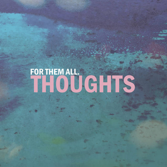 FOR THEM ALL • Thoughts  • LP